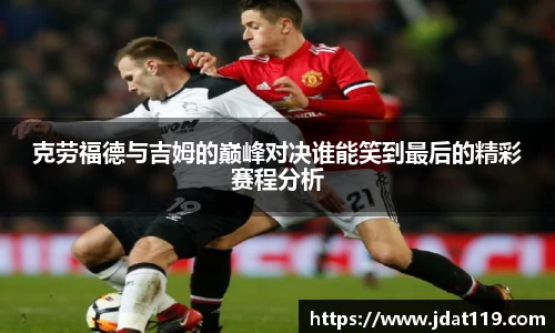 克劳福德与吉姆的巅峰对决谁能笑到最后的精彩赛程分析