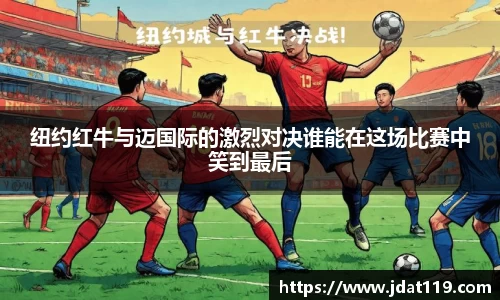 纽约红牛与迈国际的激烈对决谁能在这场比赛中笑到最后